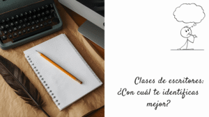 Clases de escritores: ¿Con cuál te identificas mejor?